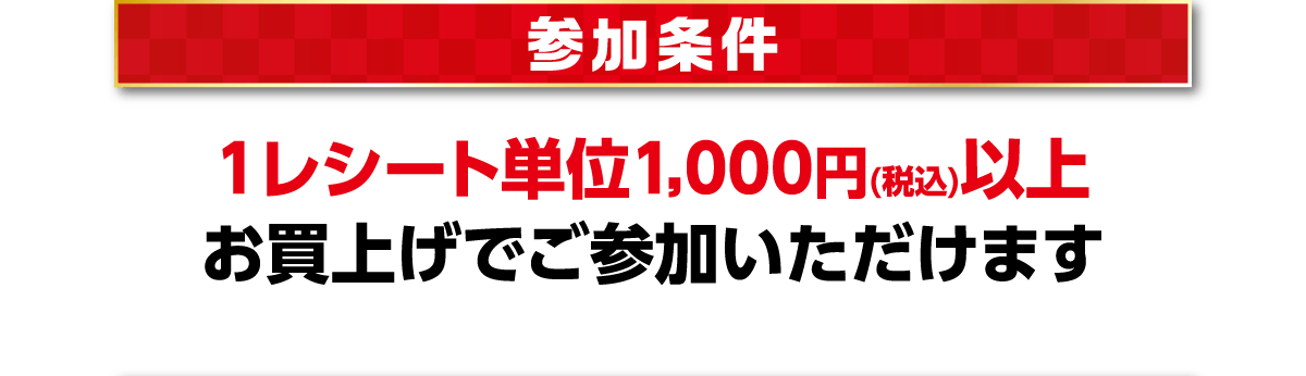 1レシート1,000円(税込)以上お買上げでご参加いただけます