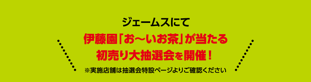 ジェームスにて伊藤園「お～いお茶」が当たる初売り大抽選会を開催！実施店舗は抽選会特設ページよりご確認ください